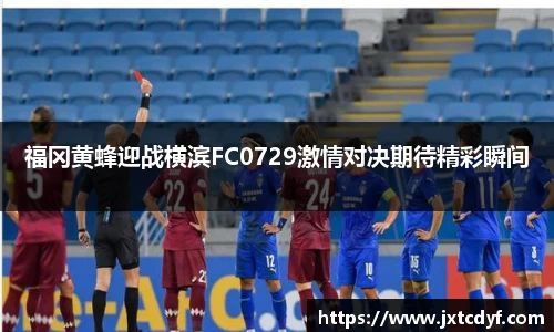福冈黄蜂迎战横滨FC0729激情对决期待精彩瞬间