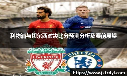 利物浦与切尔西对决比分预测分析及赛前展望