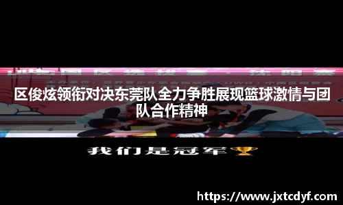 区俊炫领衔对决东莞队全力争胜展现篮球激情与团队合作精神
