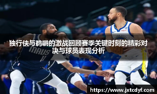 独行侠与鹈鹕的激战回顾赛季关键时刻的精彩对决与球员表现分析