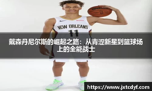 戴森丹尼尔斯的崛起之路：从青涩新星到篮球场上的全能战士
