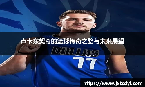 谈球吧卢卡东契奇的篮球传奇之路与未来展望